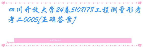 四川开放大学24春5108178工程测量形考二0005[正确答案]