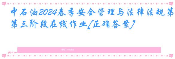 中石油2024春季安全管理与法律法规第三阶段在线作业[正确答案]