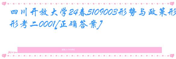 四川开放大学24春5109003形势与政策形考二0001[正确答案]