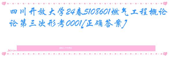 四川开放大学24春5108601燃气工程概论第三次形考0001[正确答案]