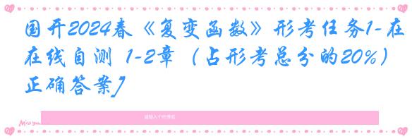 国开2024春《复变函数》形考任务1-在线自测  1-2章（占形考总分的20%）[正确答案]