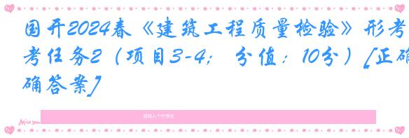国开2024春《建筑工程质量检验》形考任务2（项目3-4； 分值：10分）[正确答案]