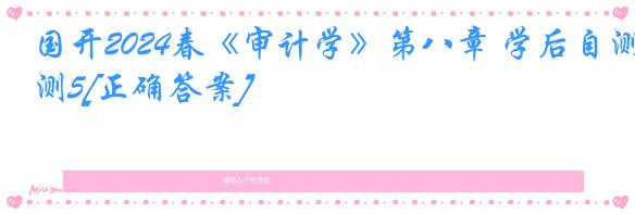 国开2024春《审计学》第八章 学后自测5[正确答案]