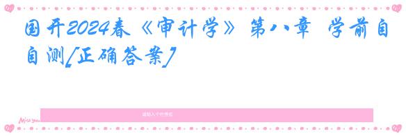 国开2024春《审计学》第八章  学前自测[正确答案]