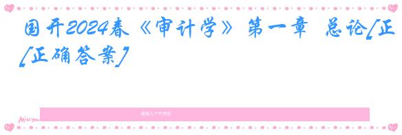 国开2024春《审计学》第一章  总论[正确答案]