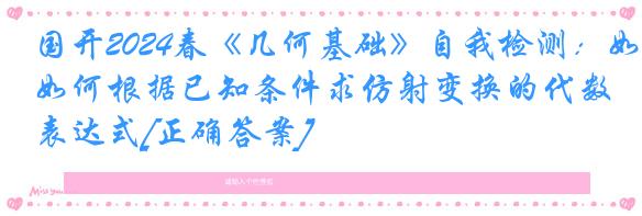 国开2024春《几何基础》自我检测：如何根据已知条件求仿射变换的代数表达式[正确答案]