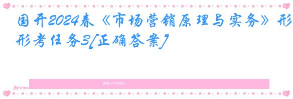 国开2024春《市场营销原理与实务》形考任务3[正确答案]