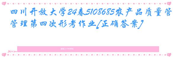 四川开放大学24春5108685农产品质量管理第四次形考作业[正确答案]