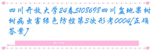 四川开放大学24春5108698四川盆地果树病虫害绿色防控第3次形考0004[正确答案]