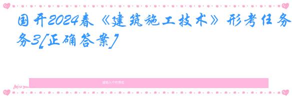国开2024春《建筑施工技术》形考任务3[正确答案]