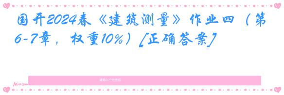 国开2024春《建筑测量》作业四（第6-7章，权重10%）[正确答案]
