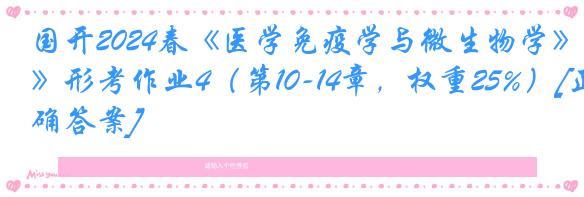 国开2024春《医学免疫学与微生物学》形考作业4（第10-14章，权重25%）[正确答案]