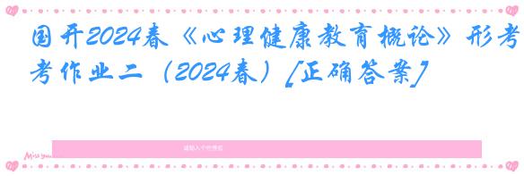 国开2024春《心理健康教育概论》形考作业二（2024春）[正确答案]