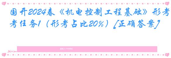 国开2024春《机电控制工程基础》形考任务1（形考占比20%）[正确答案]