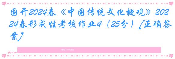 国开2024春《中国传统文化概观》2024春形成性考核作业4（25分）[正确答案]