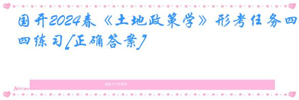 国开2024春《土地政策学》形考任务四练习[正确答案]