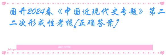 国开2024春《中国近现代史专题》第二次形成性考核[正确答案]