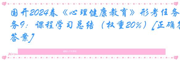 国开2024春《心理健康教育》形考任务9：课程学习总结（权重20%）[正确答案]