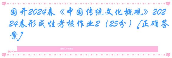 国开2024春《中国传统文化概观》2024春形成性考核作业2（25分）[正确答案]