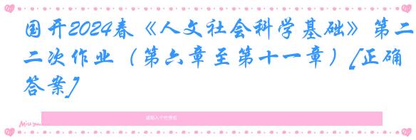 国开2024春《人文社会科学基础》第二次作业（第六章至第十一章）[正确答案]