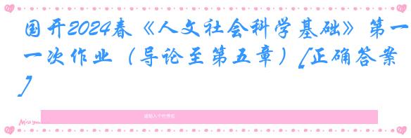 国开2024春《人文社会科学基础》第一次作业（导论至第五章）[正确答案]