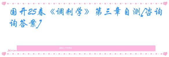国开25春《调剂学》第三章自测[咨询答案]