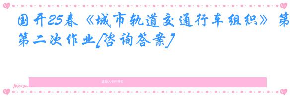国开25春《城市轨道交通行车组织》第二次作业[咨询答案]