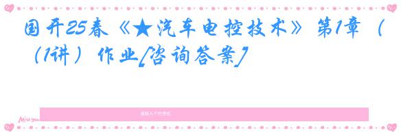 国开25春《★汽车电控技术》第1章（1讲）作业[咨询答案]