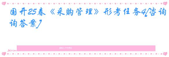 国开25春《采购管理》形考任务4[咨询答案]