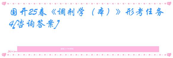 国开25春《调剂学（本）》形考任务4[咨询答案]