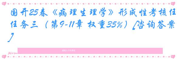 国开25春《病理生理学》形成性考核任务三（第9-11章 权重35%）[咨询答案]