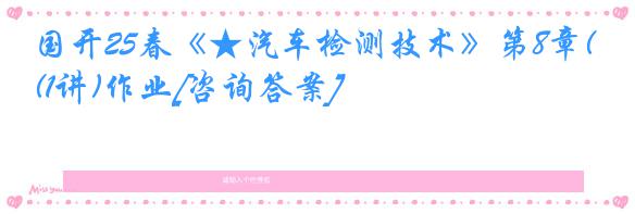国开25春《★汽车检测技术》第8章(1讲)作业[咨询答案]