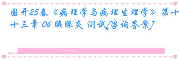 国开25春《病理学与病理生理学》第十三章 06 胰腺炎 测试[咨询答案]