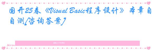 国开25春《Visual Basic程序设计》本章自测[咨询答案]