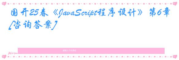 国开25春《JavaScript程序设计》第6章[咨询答案]