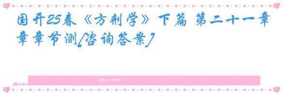国开25春《方剂学》下篇 第二十一章章节测[咨询答案]