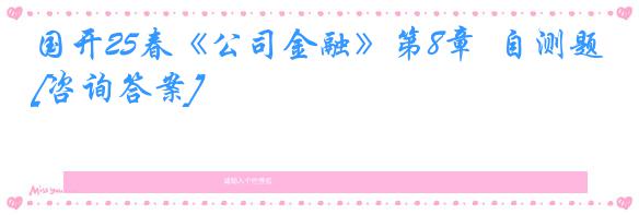 国开25春《公司金融》第8章  自测题[咨询答案]
