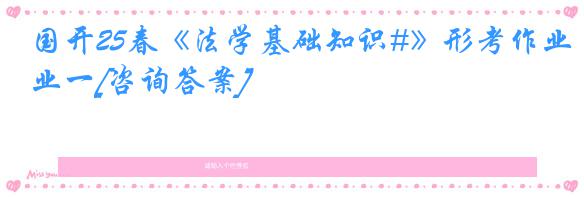 国开25春《法学基础知识#》形考作业一[咨询答案]