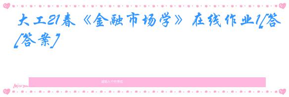 大工21春《金融市场学》在线作业1[答案]