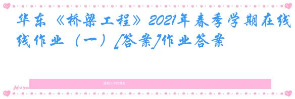 华东《桥梁工程》2021年春季学期在线作业（一）[答案]作业答案