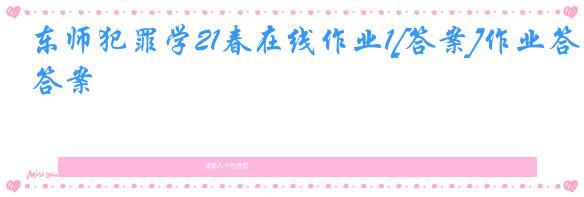 东师犯罪学21春在线作业1[答案]作业答案