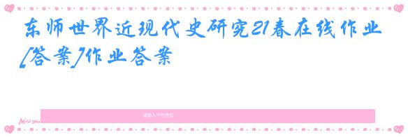 东师世界近现代史研究21春在线作业[答案]作业答案