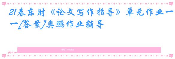 21春东财《论文写作指导》单元作业一[答案]奥鹏作业辅导