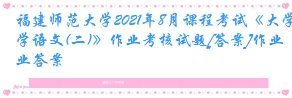 福建师范大学2021年8月课程考试《大学语文(二)》作业考核试题[答案]作业答案