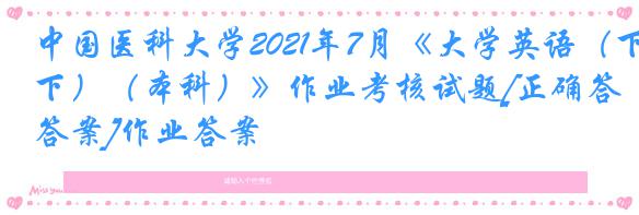 中国医科大学2021年7月《大学英语（下）（本科）》作业考核试题[正确答案]作业答案