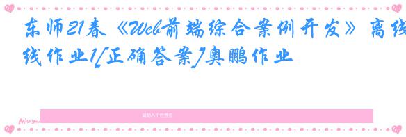 东师21春《Web前端综合案例开发》离线作业1[正确答案]奥鹏作业