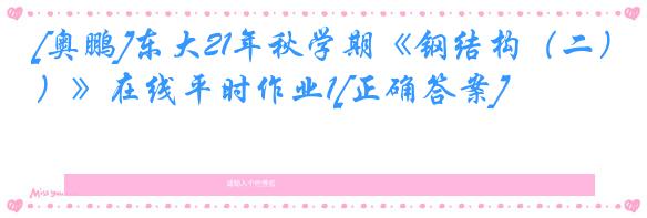 [奥鹏]东大21年秋学期《钢结构（二）》在线平时作业1[正确答案]