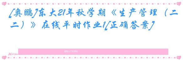 [奥鹏]东大21年秋学期《生产管理（二）》在线平时作业1[正确答案]