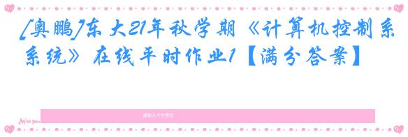 [奥鹏]东大21年秋学期《计算机控制系统》在线平时作业1【满分答案】
