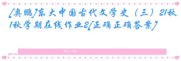 [奥鹏]东大中国古代文学史（三）21秋学期在线作业2[正确正确答案]